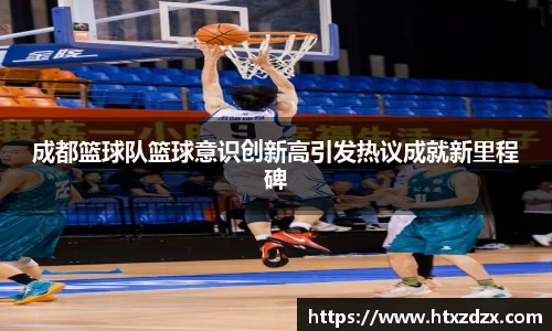 成都篮球队篮球意识创新高引发热议成就新里程碑
